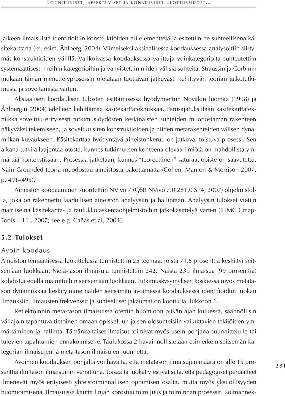 valikoivassa koodauksessa valittuja ydinkategorioita suhteutettiin systemaattisesti muihin kategorioihin ja vahvistettiin niiden välisiä suhteita.