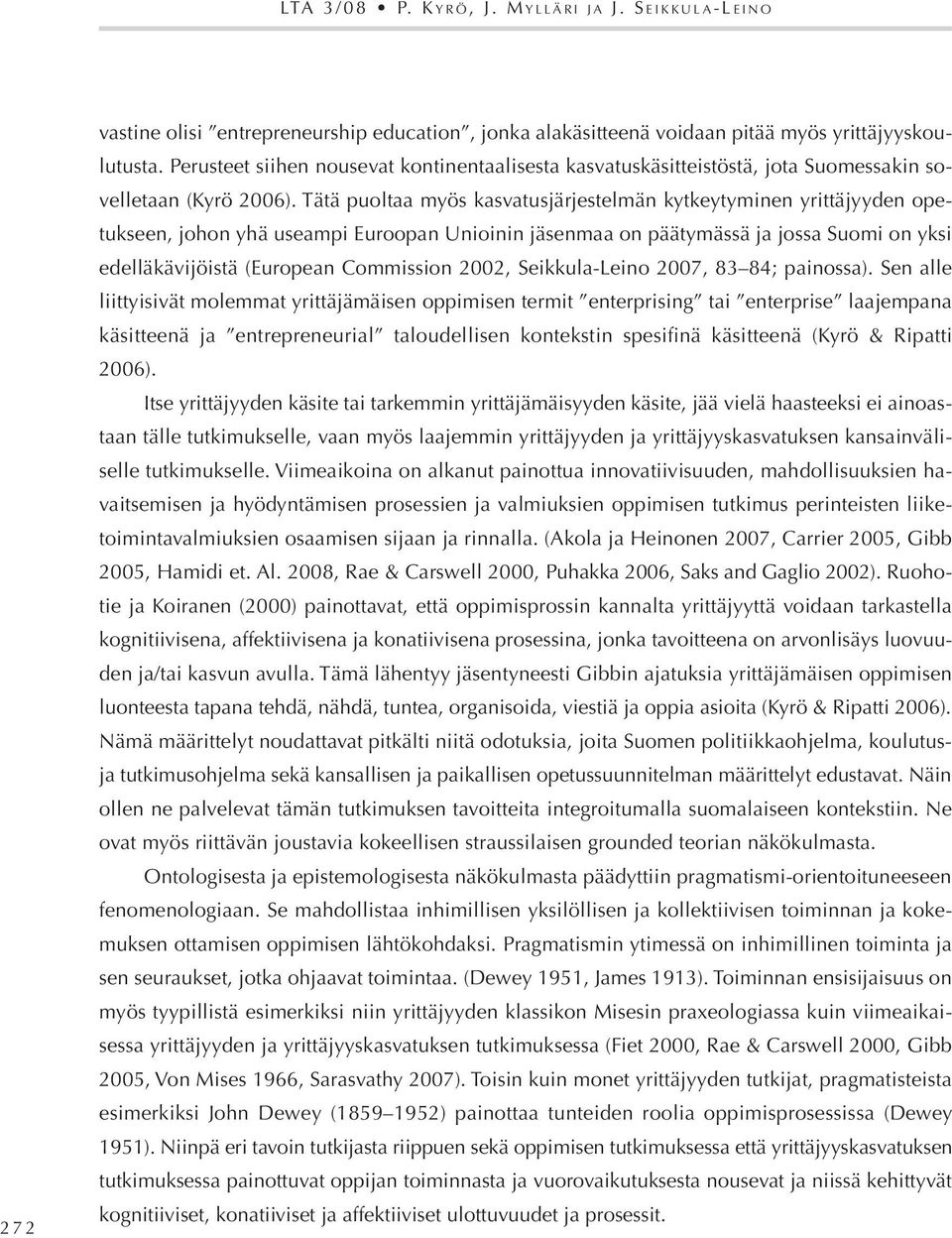 Tätä puoltaa myös kasvatusjärjestelmän kytkeytyminen yrittäjyyden opetukseen, johon yhä useampi euroopan unioinin jäsenmaa on päätymässä ja jossa Suomi on yksi edelläkävijöistä (european Commission