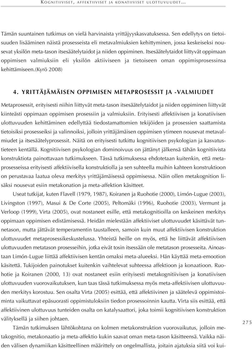 itsesäätelytaidot liittyvät oppimaan oppimisen valmiuksiin eli yksilön aktiiviseen ja tietoiseen oman oppimisprosessinsa kehittämiseen.(kyrö 2008) 4.