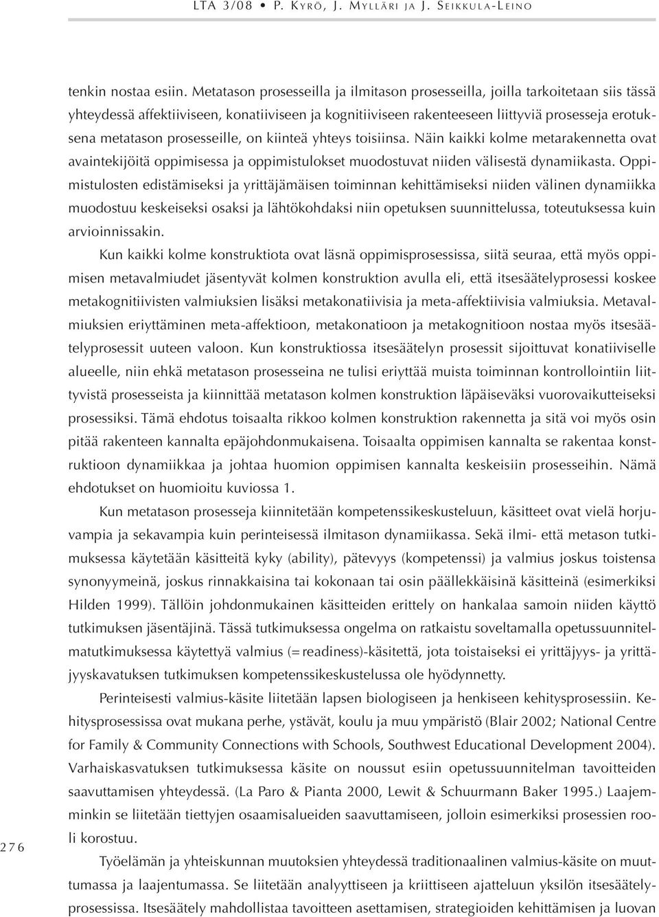 prosesseille, on kiinteä yhteys toisiinsa. näin kaikki kolme metarakennetta ovat avaintekijöitä oppimisessa ja oppimistulokset muodostuvat niiden välisestä dynamiikasta.