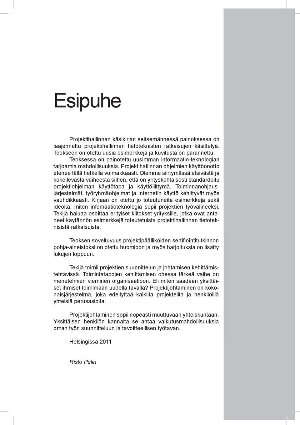 Olemme siirtymässä etsivästä ja kokeilevasta vaiheesta siihen, että on yrityskohtaisesti standardoitu projektiohjelman käyttötapa ja käyttöliittymä.