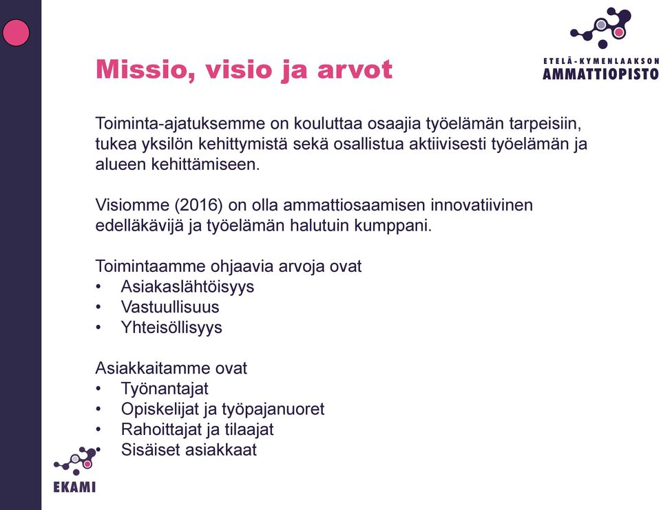 Visiomme (2016) on olla ammattiosaamisen innovatiivinen edelläkävijä ja työelämän halutuin kumppani.