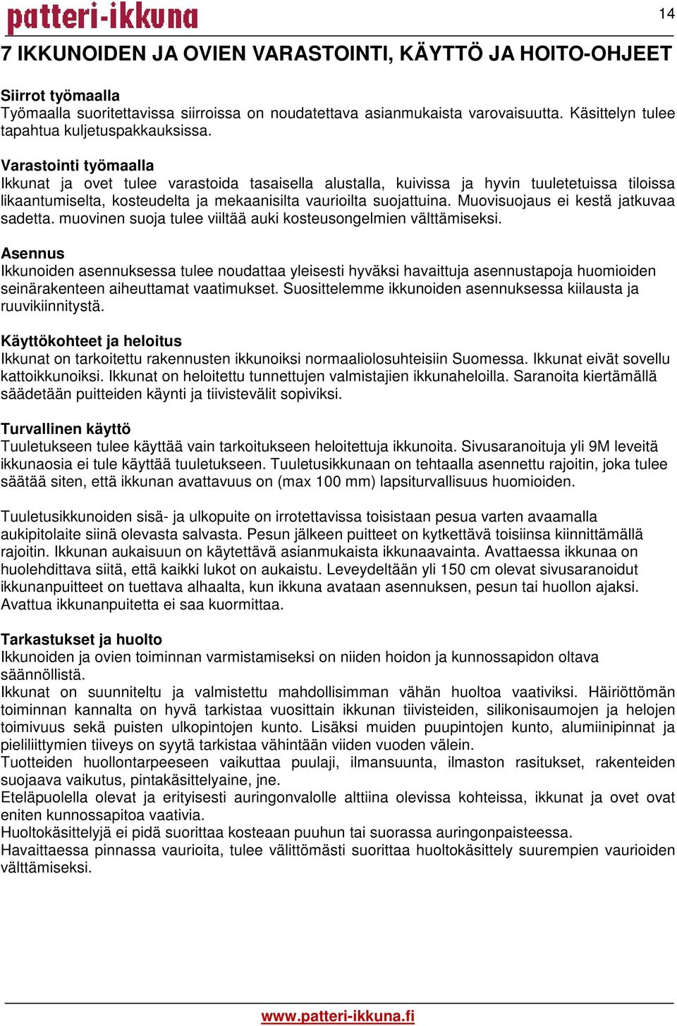 Varastointi työmaalla Ikkunat ja ovet tulee varastoida tasaisella alustalla, kuivissa ja hyvin tuuletetuissa tiloissa likaantumiselta, kosteudelta ja mekaanisilta vaurioilta suojattuina.