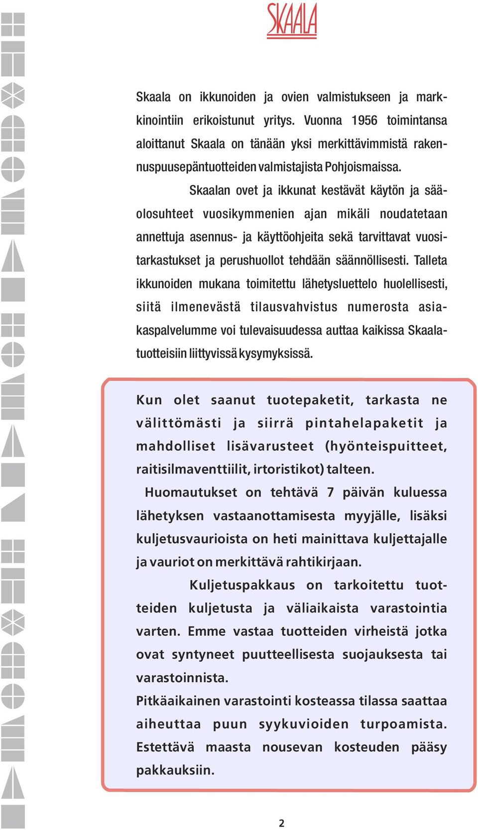 Skaalan ovet ja ikkunat kestävät käytön ja sääolosuhteet vuosikymmenien ajan mikäli noudatetaan annettuja asennus- ja käyttöohjeita sekä tarvittavat vuositarkastukset ja perushuollot tehdään