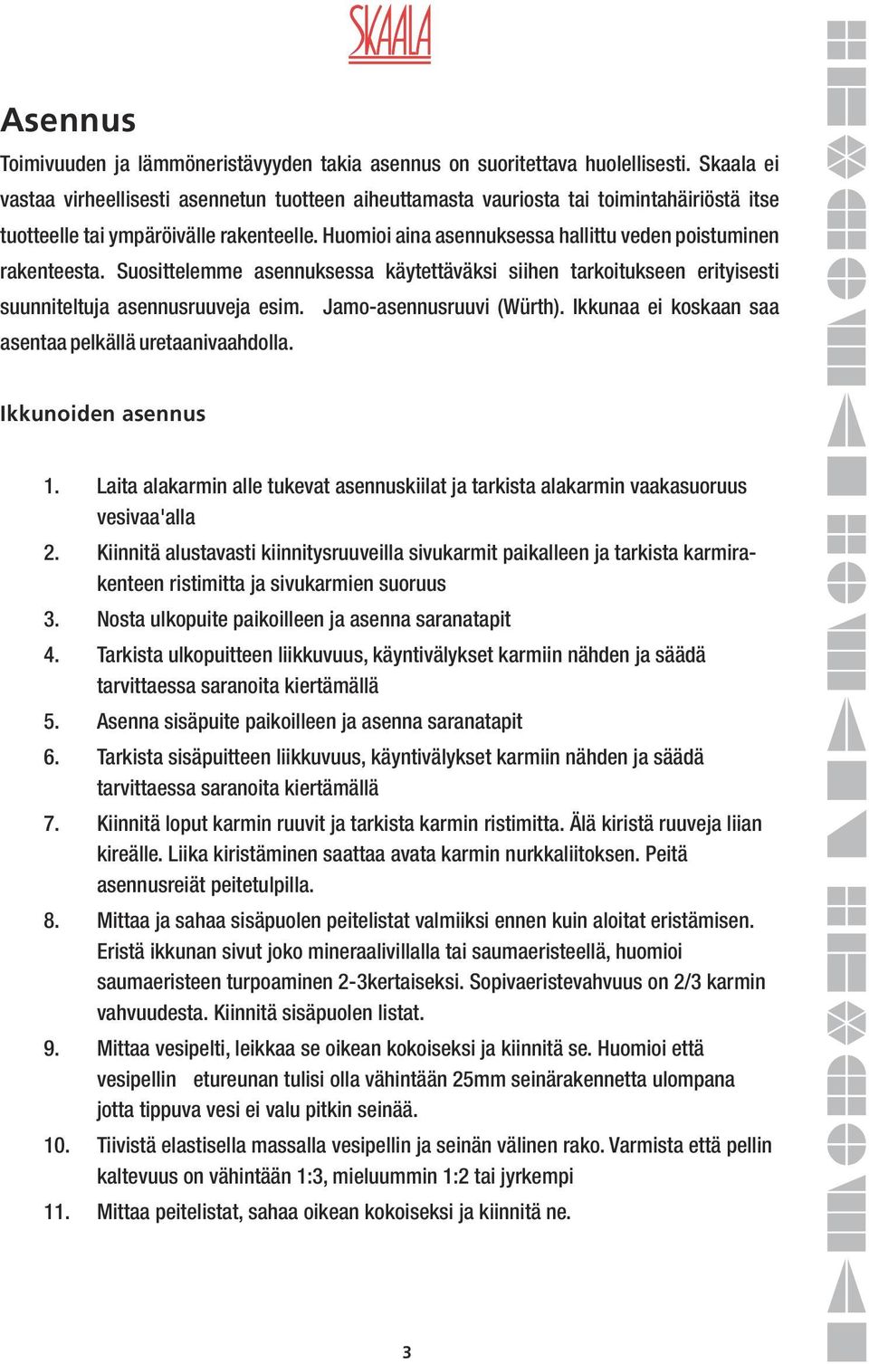 Huomioi aina asennuksessa hallittu veden poistuminen rakenteesta. Suosittelemme asennuksessa käytettäväksi siihen tarkoitukseen erityisesti suunniteltuja asennusruuveja esim.