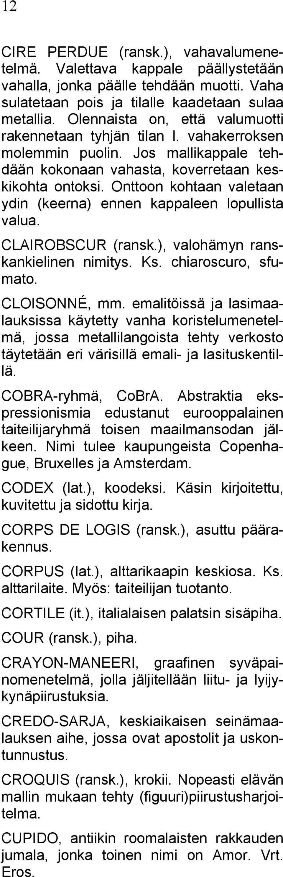 Onttoon kohtaan valetaan ydin (keerna) ennen kappaleen lopullista valua. CLAIROBSCUR (ransk.), valohämyn ranskankielinen nimitys. Ks. chiaroscuro, sfumato. CLOISONNÉ, mm.