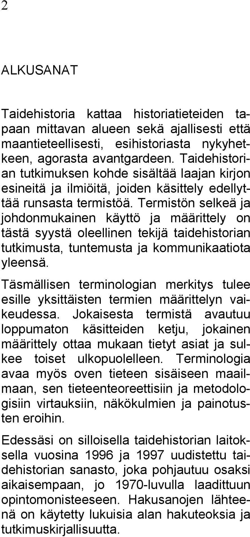 Termistön selkeä ja johdonmukainen käyttö ja määrittely on tästä syystä oleellinen tekijä taidehistorian tutkimusta, tuntemusta ja kommunikaatiota yleensä.