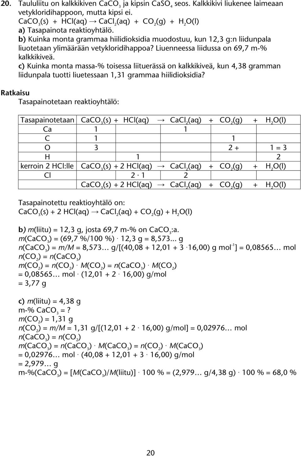 Liuenneessa liidussa on 69,7 m-% kalkkikiveä. c) Kuinka monta massa-% toisessa liituerässä on kalkkikiveä, kun 4,38 ramman liidunpala tuotti liuetessaan 1,31 rammaa hiilidioksidia?