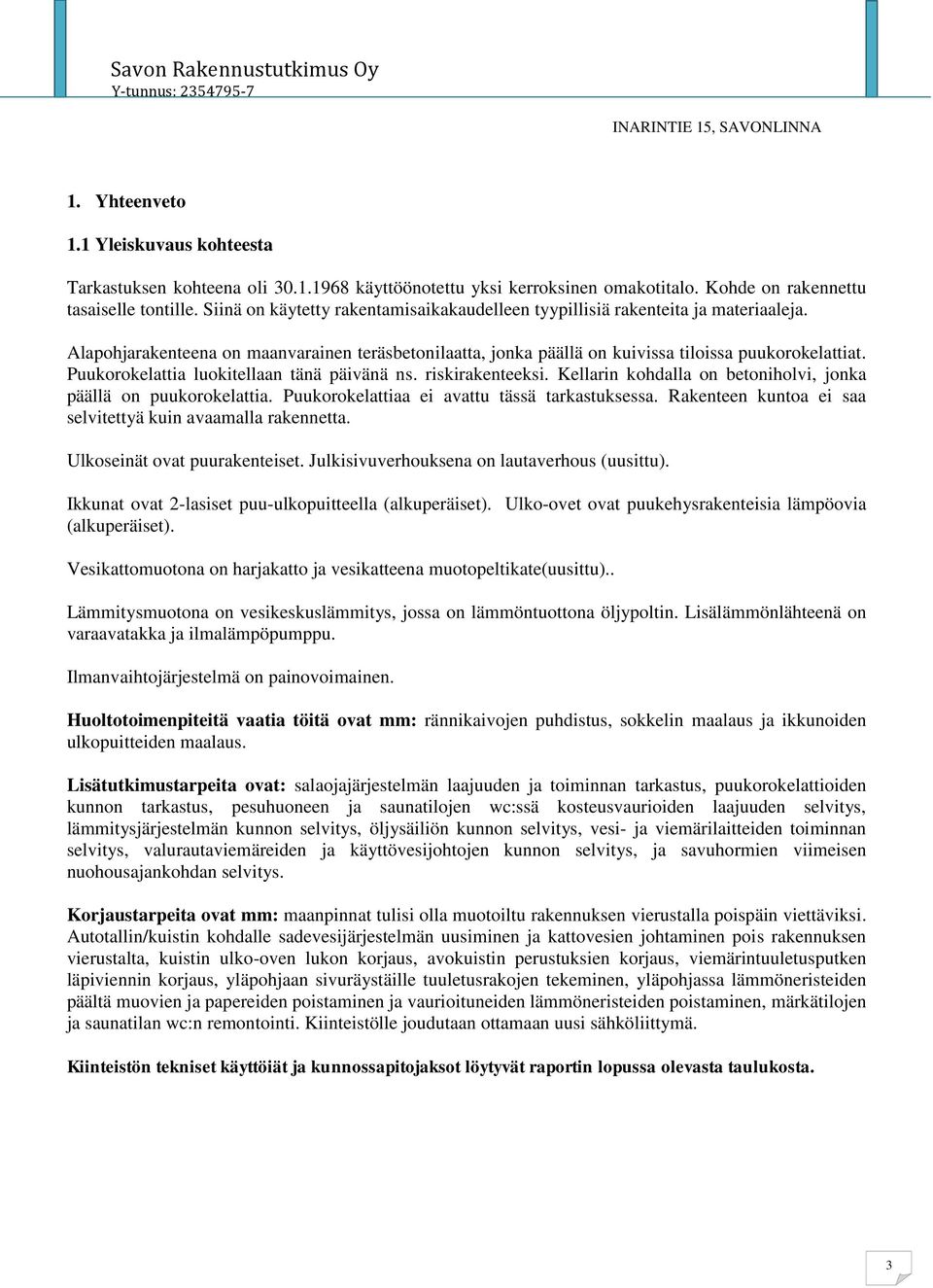 Puukorokelattia luokitellaan tänä päivänä ns. riskirakenteeksi. Kellarin kohdalla on betoniholvi, jonka päällä on puukorokelattia. Puukorokelattiaa ei avattu tässä tarkastuksessa.