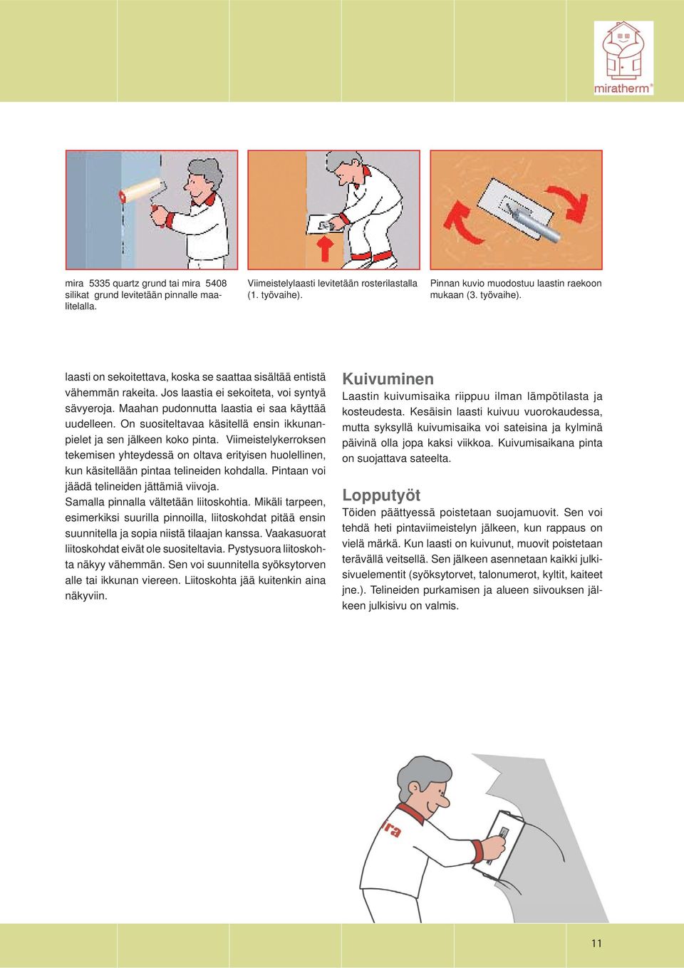 On suositeltavaa käsitellä ensin ikkunanpielet ja sen jälkeen koko pinta. Viimeistelykerroksen tekemisen yhteydessä on oltava erityisen huolellinen, kun käsitellään pintaa telineiden kohdalla.