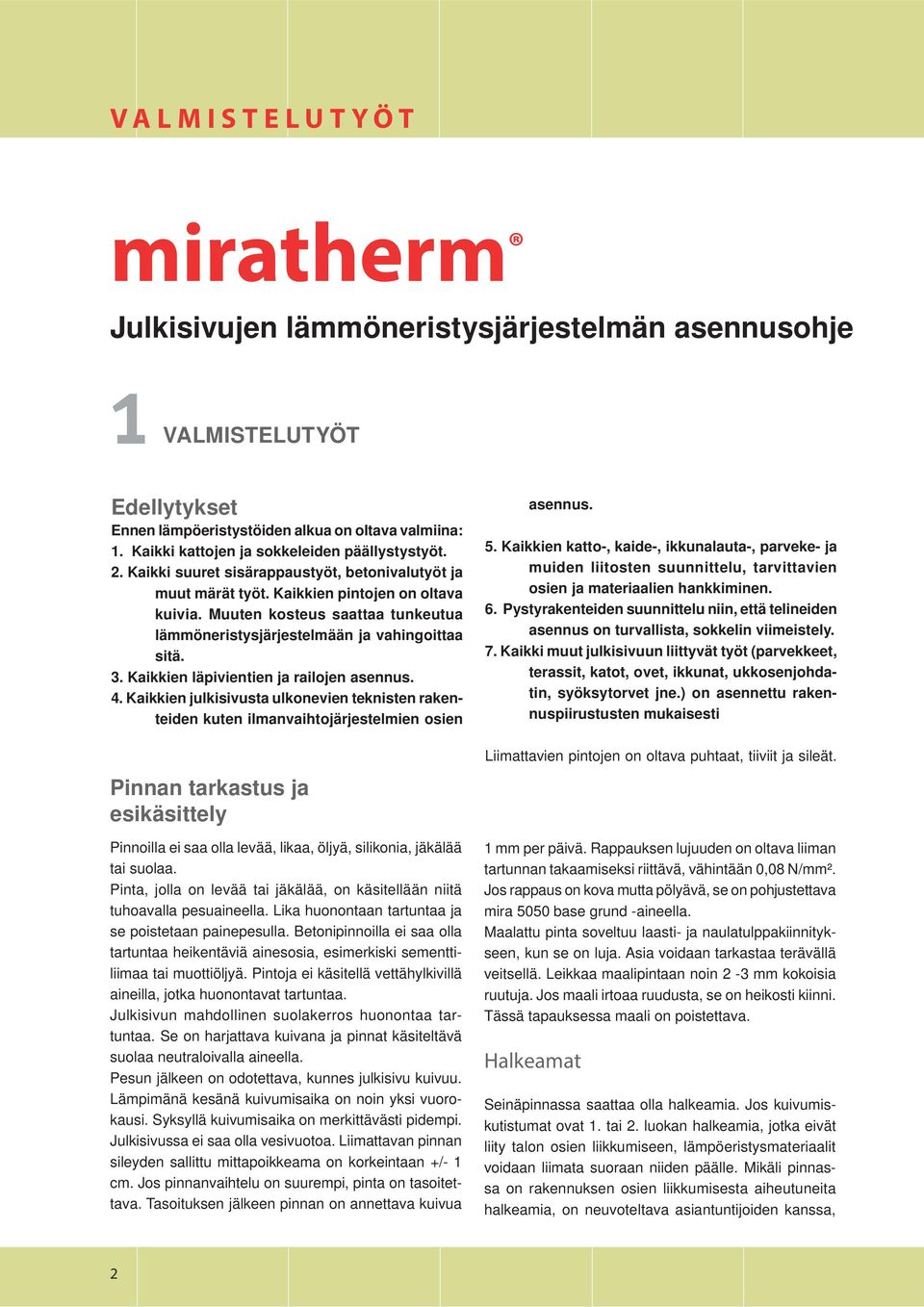 Muuten kosteus saattaa tunkeutua lämmöneristysjärjestelmään ja vahingoittaa sitä. 3. Kaikkien läpivientien ja railojen asennus. 4.