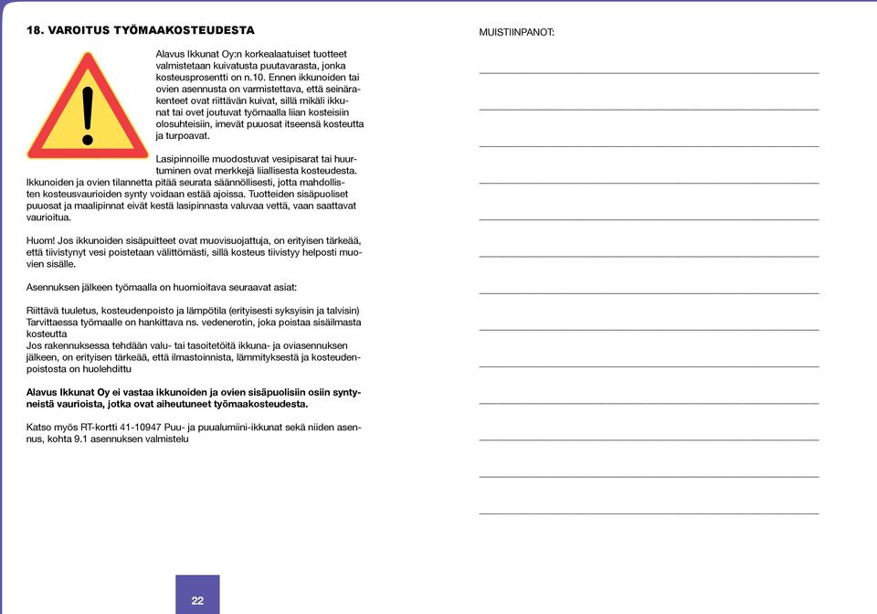 itseensä kosteutta ja turpoavat. Lasipinnoille muodostuvat vesipisarat tai huurtuminen ovat merkkejä liiallisesta kosteudesta.