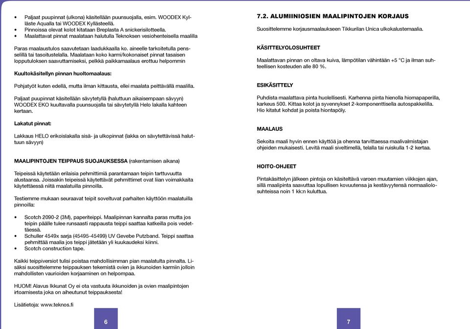 Maalataan koko karmi/kokonaiset pinnat tasaisen lopputuloksen saavuttamiseksi, pelkkä paikkamaalaus erottuu helpommin Kuultokäsitellyn pinnan huoltomaalaus: Pohjatyöt kuten edellä, mutta ilman