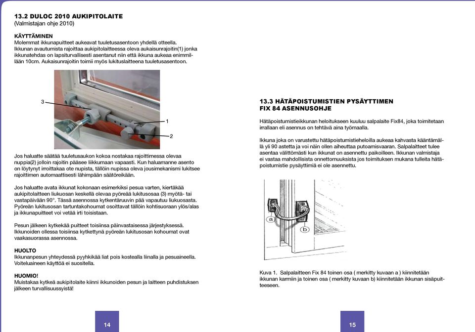 Aukaisunrajoitin toimii myös lukituslaitteena tuuletusasentoon. 3 2 1 13.