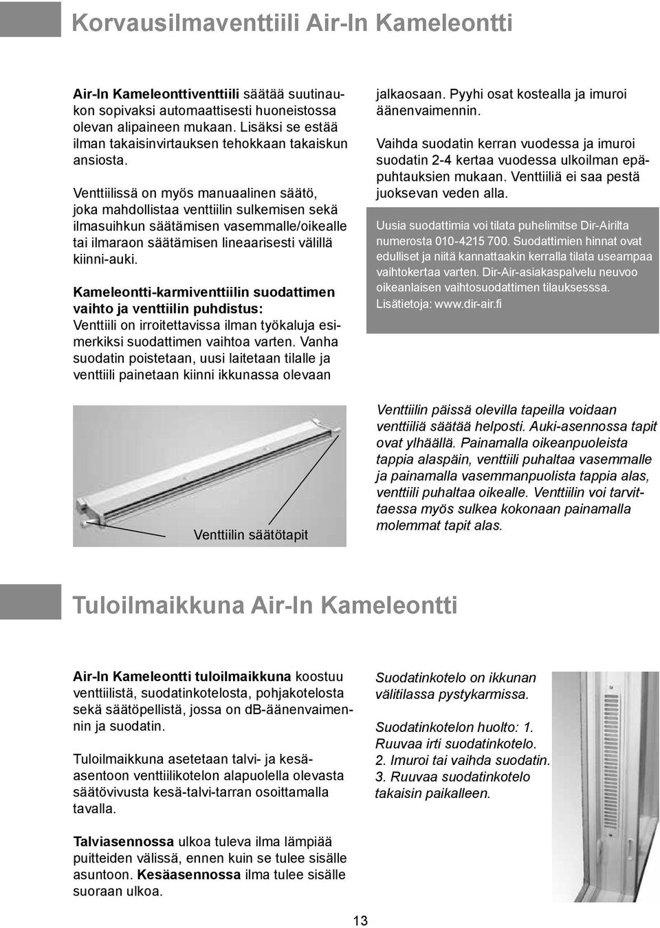 Venttiilissä on myös manuaalinen säätö, joka mahdollistaa venttiilin sulkemisen sekä ilmasuihkun säätämisen vasemmalle/oikealle tai ilmaraon säätämisen lineaarisesti välillä kiinni-auki.