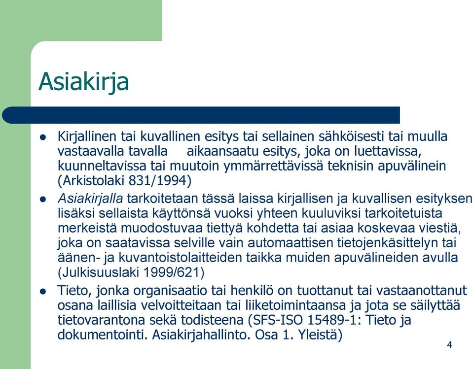 tiettyä kohdetta tai asiaa koskevaa viestiä, joka on saatavissa selville vain automaattisen tietojenkäsittelyn tai äänen- ja kuvantoistolaitteiden taikka muiden apuvälineiden avulla (Julkisuuslaki