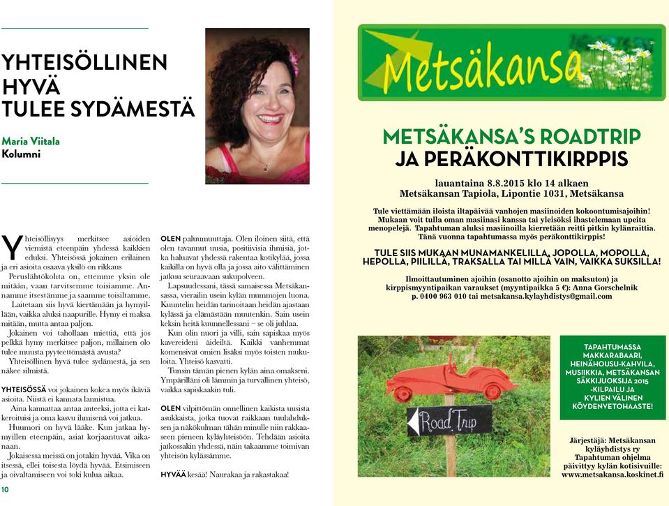 Yhteisössä jokainen erilainen ja eri asioita osaava yksilö on rikkaus Peruslähtökohta on, ettemme yksin ole mitään, vaan tarvitsemme toisiamme. Annamme itsestämme ja saamme toisiltamme.