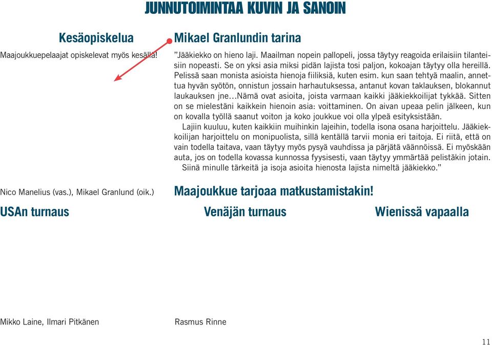 Pe lissä saan monista asioista hienoja fiiliksiä, kuten esim.