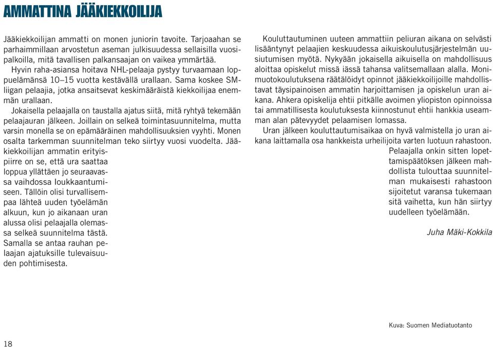 Hyvin raha-asiansa hoitava NHL-pelaaja pystyy turvaamaan loppuelämänsä 10 15 vuotta kestävällä urallaan. Sama koskee SMliigan pelaajia, jotka ansaitsevat keskimääräistä kiekkoilijaa enemmän urallaan.