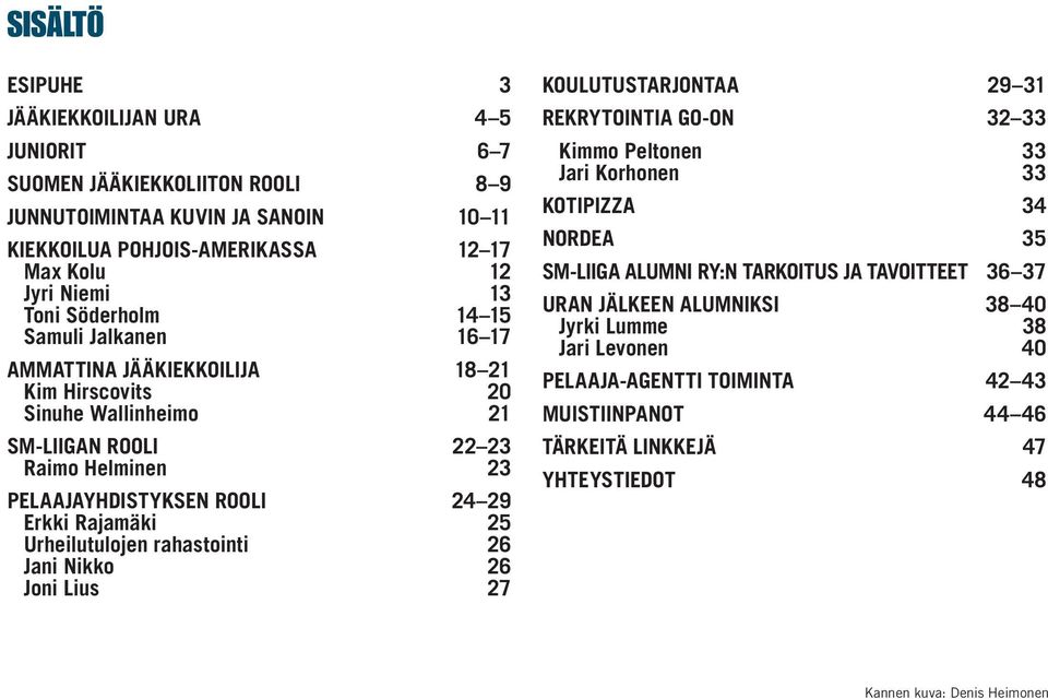 25 Urheilutulojen rahastointi 26 Jani Nikko 26 Joni Lius 27 KOULUTUSTARJONTAA 29 31 REKRYTOINTIA GO-ON 32 33 Kimmo Peltonen 33 Jari Korhonen 33 KOTIPIZZA 34 NORDEA 35 SM-liiga Alumni ry:n