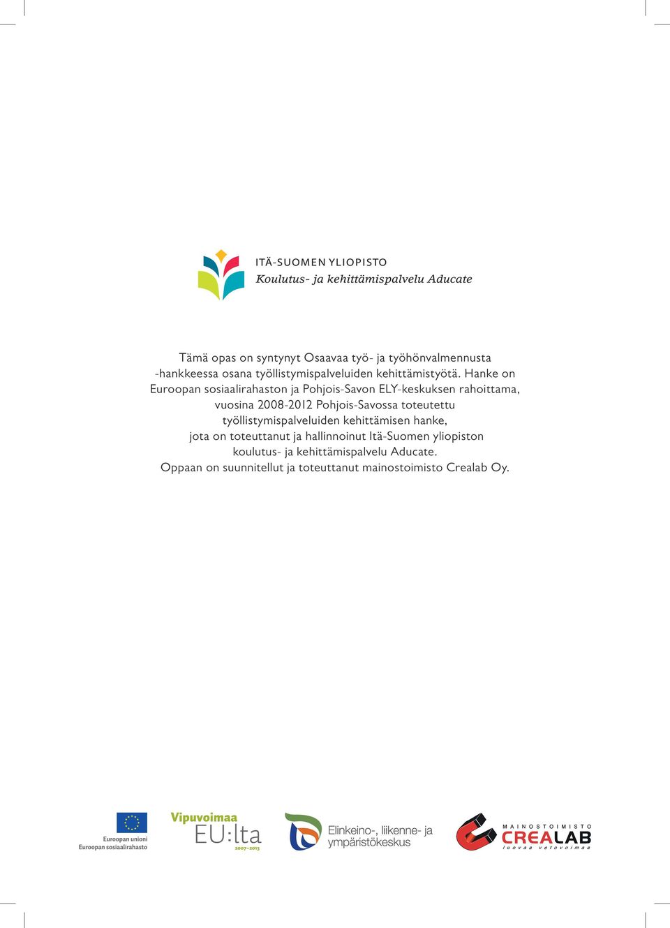 Hanke on Euroopan sosiaalirahaston ja Pohjois-Savon ELY-keskuksen rahoittama, vuosina 2008-2012 Pohjois-Savossa