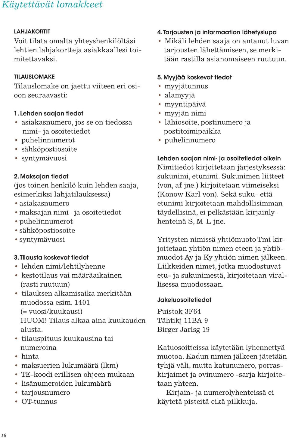 Maksajan tiedot (jos toinen henkilö kuin lehden saaja, esimerkiksi lahjatilauksessa) asiakasnumero maksajan nimi- ja osoitetiedot puhelinnumerot sähköpostiosoite syntymävuosi 3.