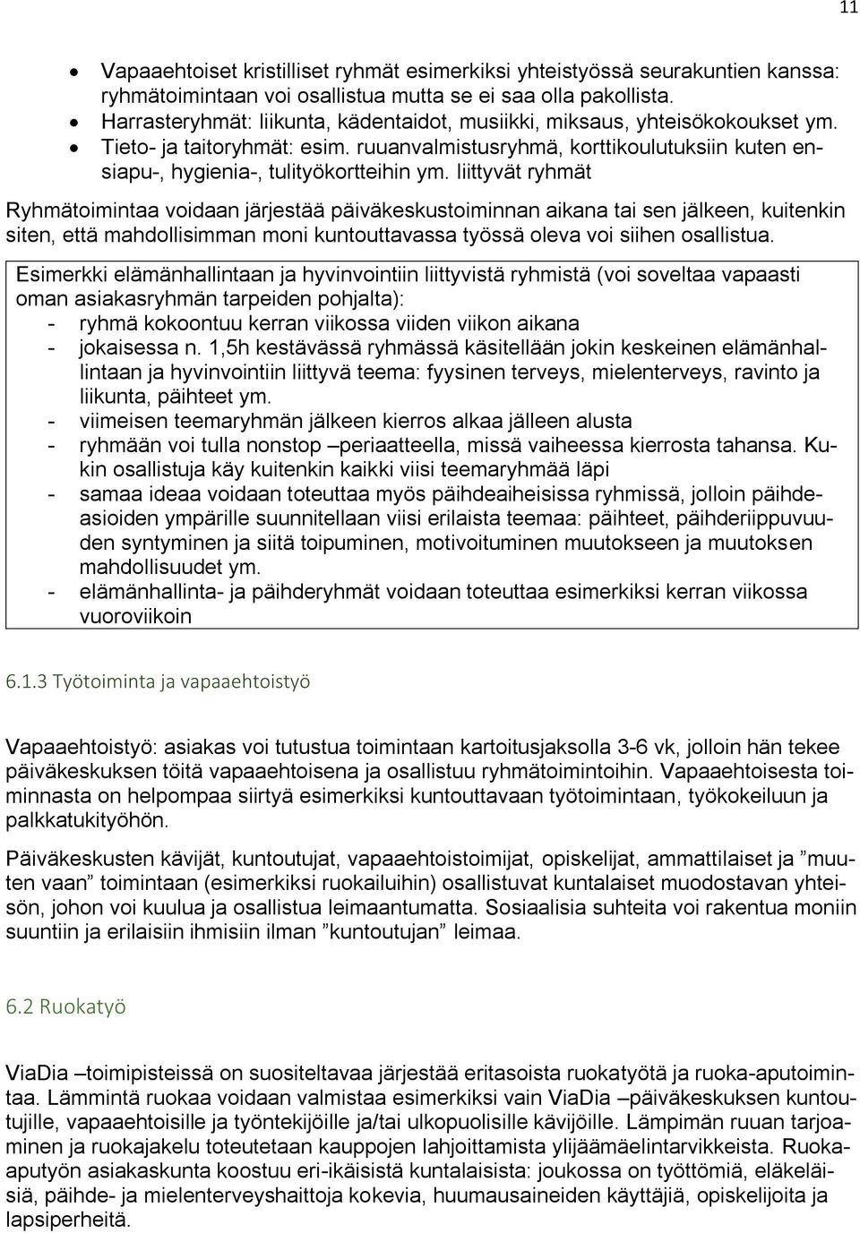 liittyvät ryhmät Ryhmätoimintaa voidaan järjestää päiväkeskustoiminnan aikana tai sen jälkeen, kuitenkin siten, että mahdollisimman moni kuntouttavassa työssä oleva voi siihen osallistua.