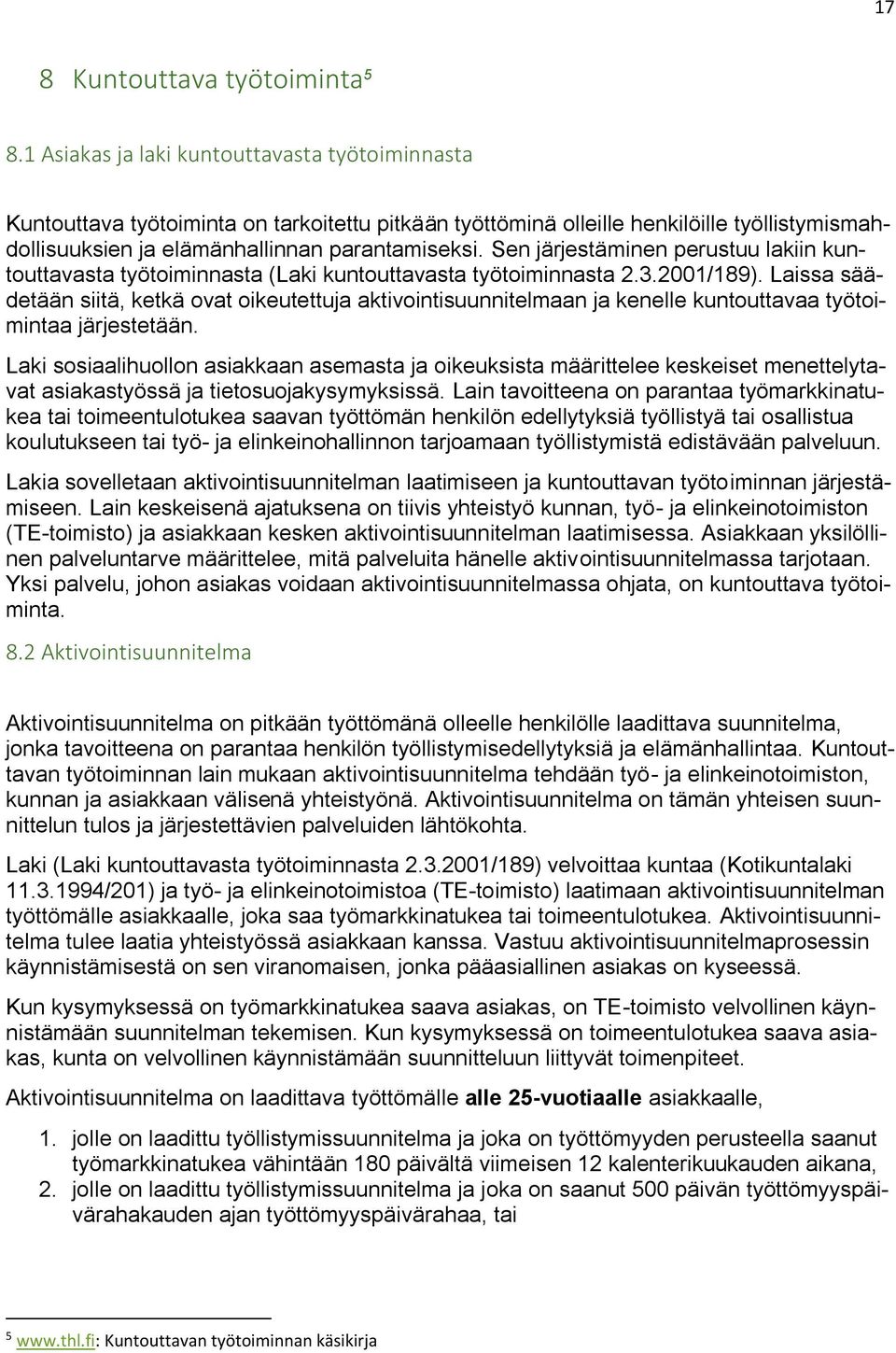 Sen järjestäminen perustuu lakiin kuntouttavasta työtoiminnasta (Laki kuntouttavasta työtoiminnasta 2.3.2001/189).