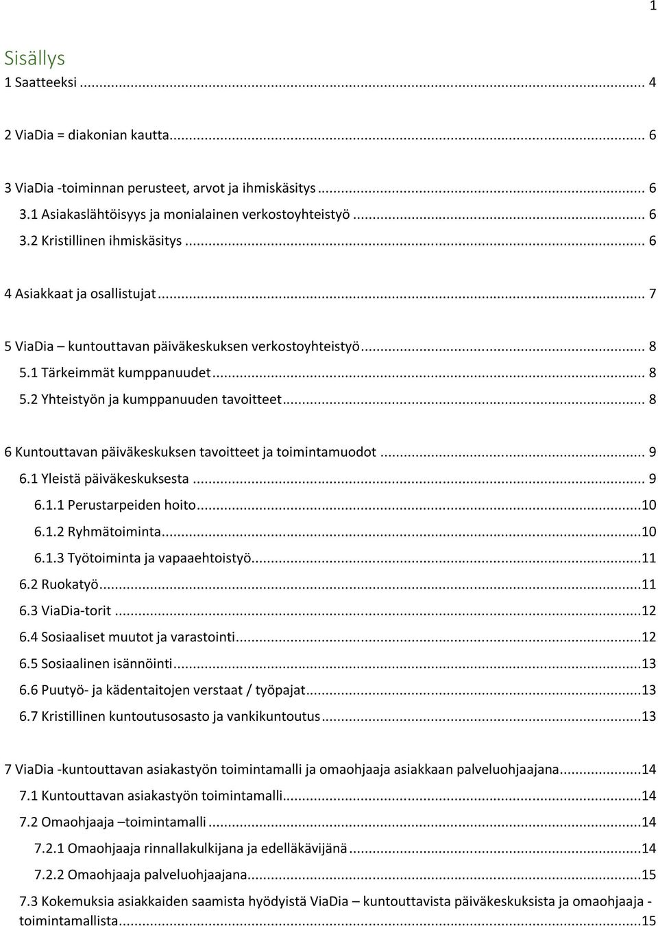 .. 8 6 Kuntouttavan päiväkeskuksen tavoitteet ja toimintamuodot... 9 6.1 Yleistä päiväkeskuksesta... 9 6.1.1 Perustarpeiden hoito...10 6.1.2 Ryhmätoiminta...10 6.1.3 Työtoiminta ja vapaaehtoistyö.