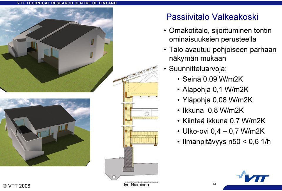 Suunnitteluarvoja: Seinä 0,09 W/m2K Alapohja 0,1 W/m2K Yläpohja 0,08 W/m2K