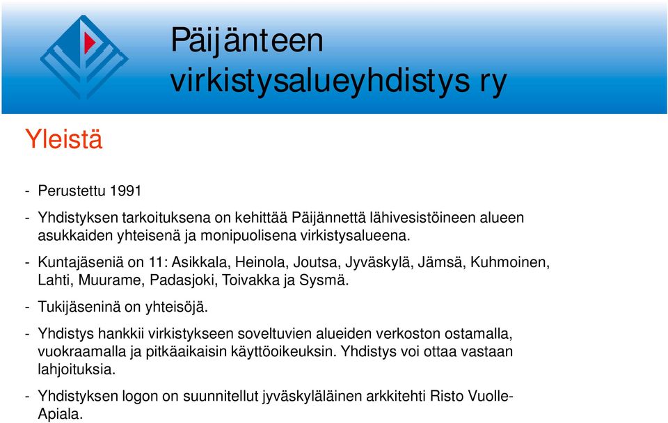 - Kuntajäseniä on 11: Asikkala, Heinola, Joutsa, Jyväskylä, Jämsä, Kuhmoinen, Lahti, Muurame, Padasjoki, Toivakka ja Sysmä.