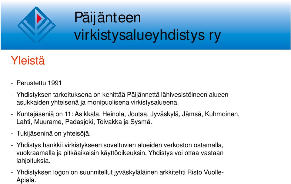 - Kuntajäseniä on 11: Asikkala, Heinola, Joutsa, Jyväskylä, Jämsä, Kuhmoinen, Lahti, Muurame, Padasjoki, Toivakka ja Sysmä.