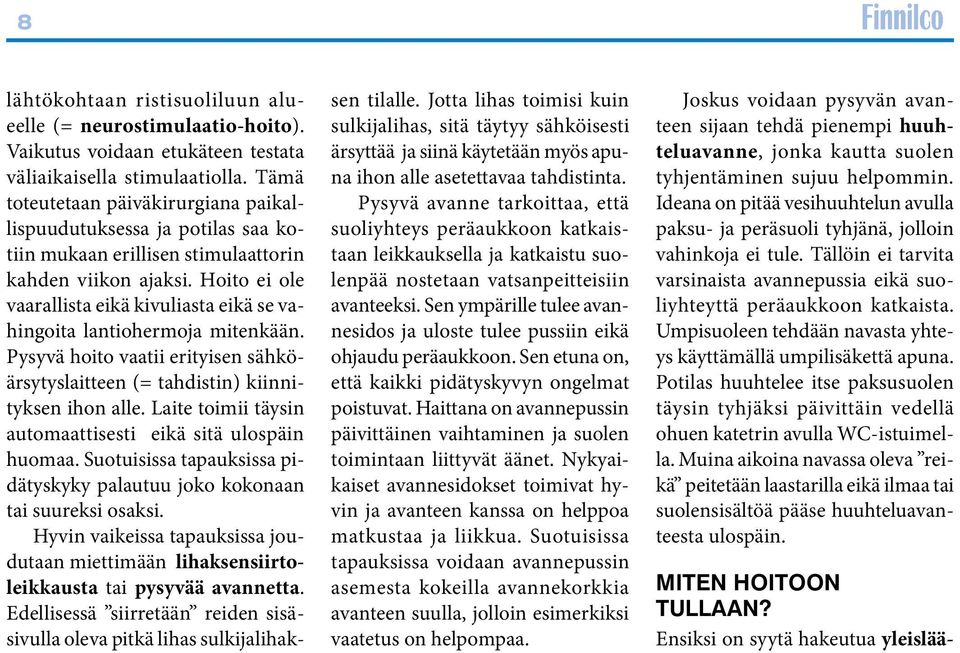 Hoito ei ole vaarallista eikä kivuliasta eikä se vahingoita lantiohermoja mitenkään. Pysyvä hoito vaatii erityisen sähköärsytyslaitteen (= tahdistin) kiinnityksen ihon alle.