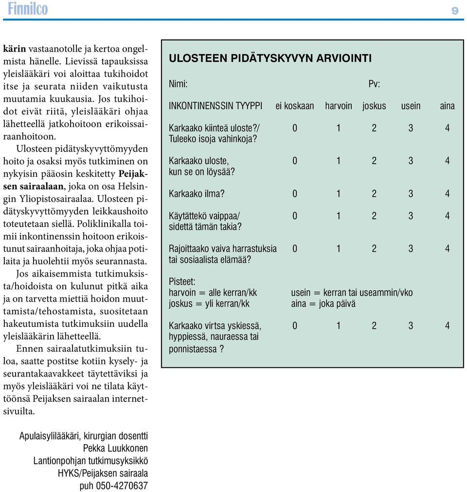 Ulosteen pidätyskyvyttömyyden hoito ja osaksi myös tutkiminen on nykyisin pääosin keskitetty Peijaksen sairaalaan, joka on osa Helsingin Yliopistosairaalaa.