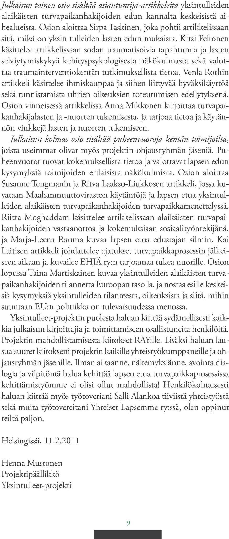 Kirsi Peltonen käsittelee artikkelissaan sodan traumatisoivia tapahtumia ja lasten selviytymiskykyä kehityspsykologisesta näkökulmasta sekä valottaa traumainterventiokentän tutkimuksellista tietoa.