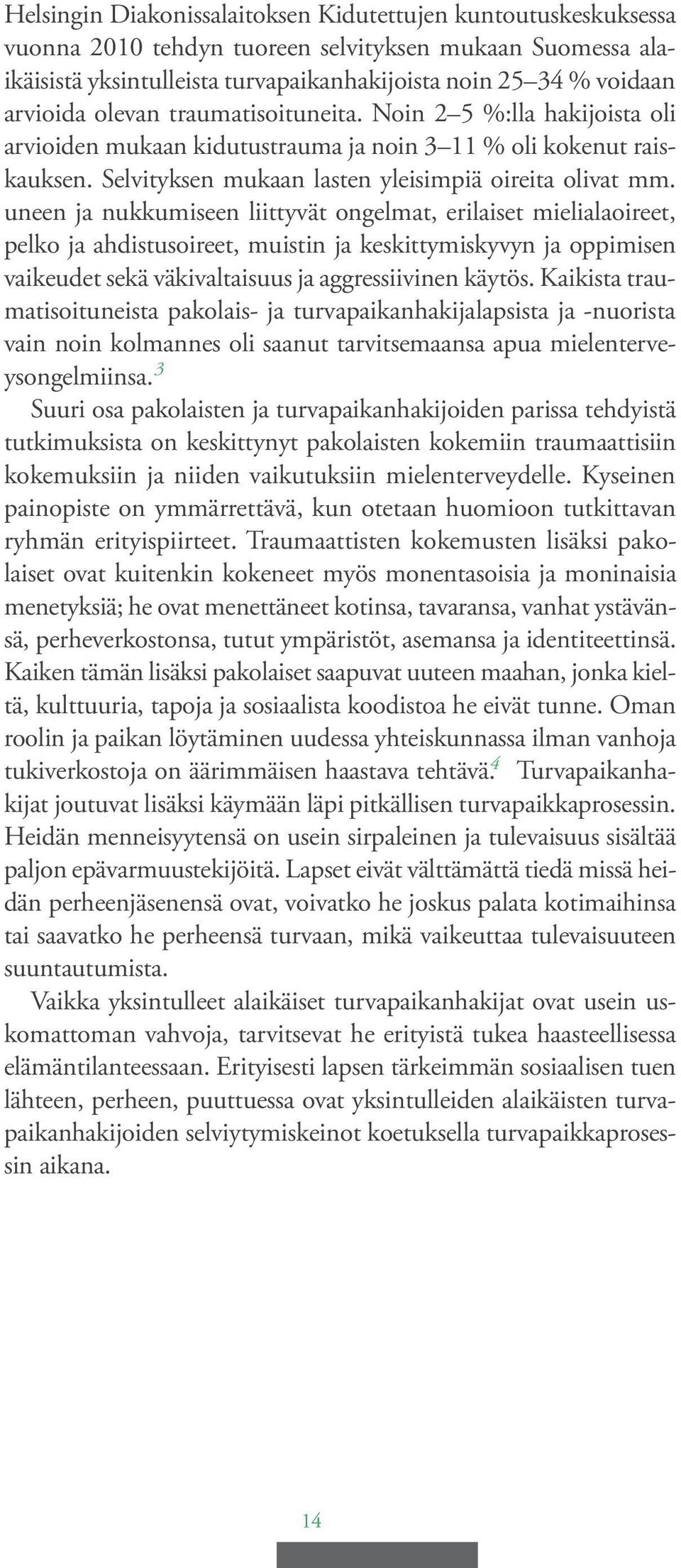 uneen ja nukkumiseen liittyvät ongelmat, erilaiset mielialaoireet, pelko ja ahdistusoireet, muistin ja keskittymiskyvyn ja oppimisen vaikeudet sekä väkivaltaisuus ja aggressiivinen käytös.