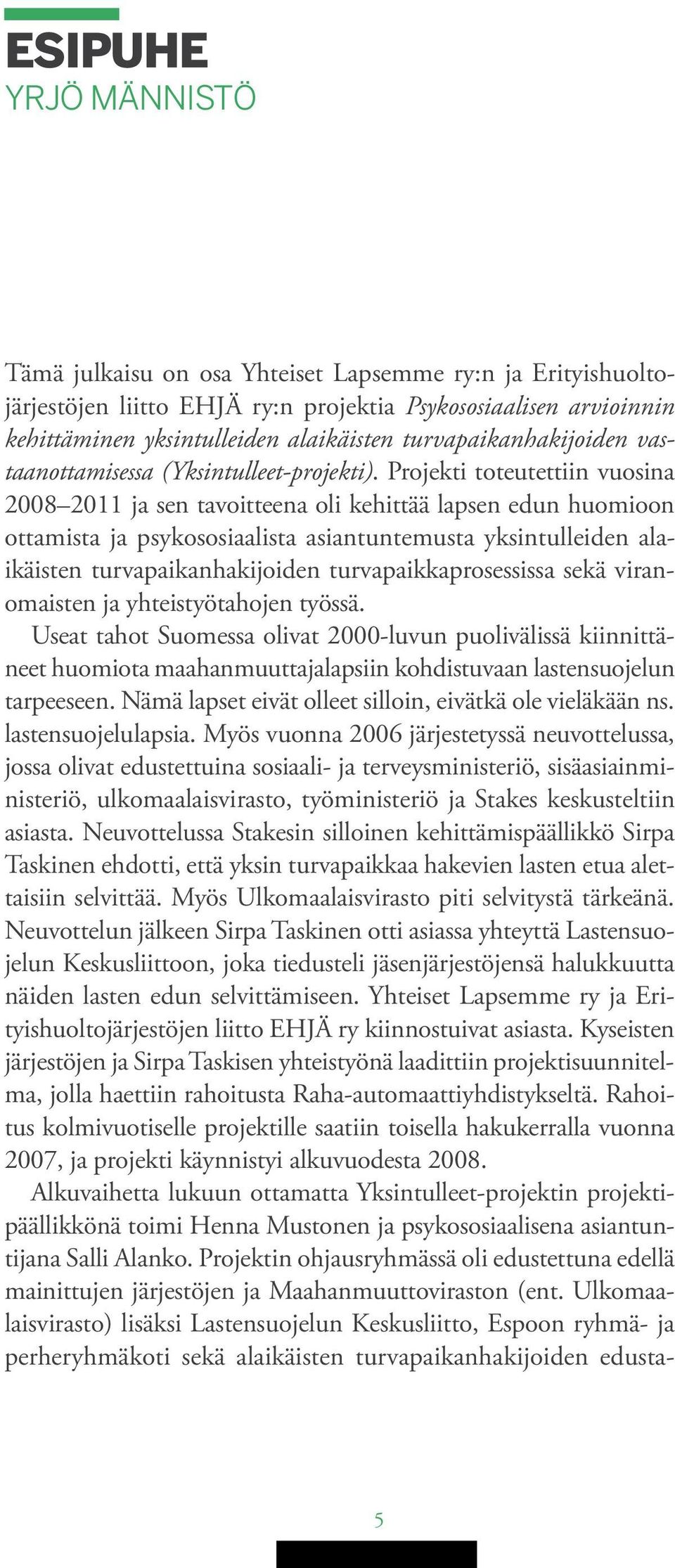 Projekti toteutettiin vuosina 2008 2011 ja sen tavoitteena oli kehittää lapsen edun huomioon ottamista ja psykososiaalista asiantuntemusta yksintulleiden alaikäisten turvapaikanhakijoiden