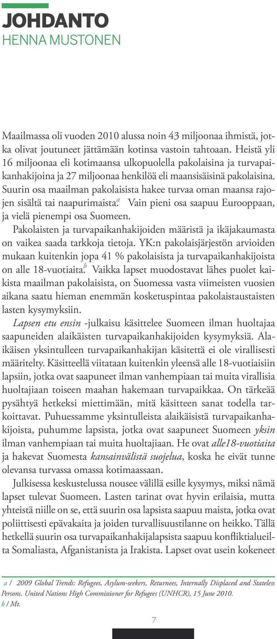 Suurin osa maailman pakolaisista hakee turvaa oman maansa rajojen sisältä tai naapurimaista. Vain pieni osa saapuu Eurooppaan, a ja vielä pienempi osa Suomeen.