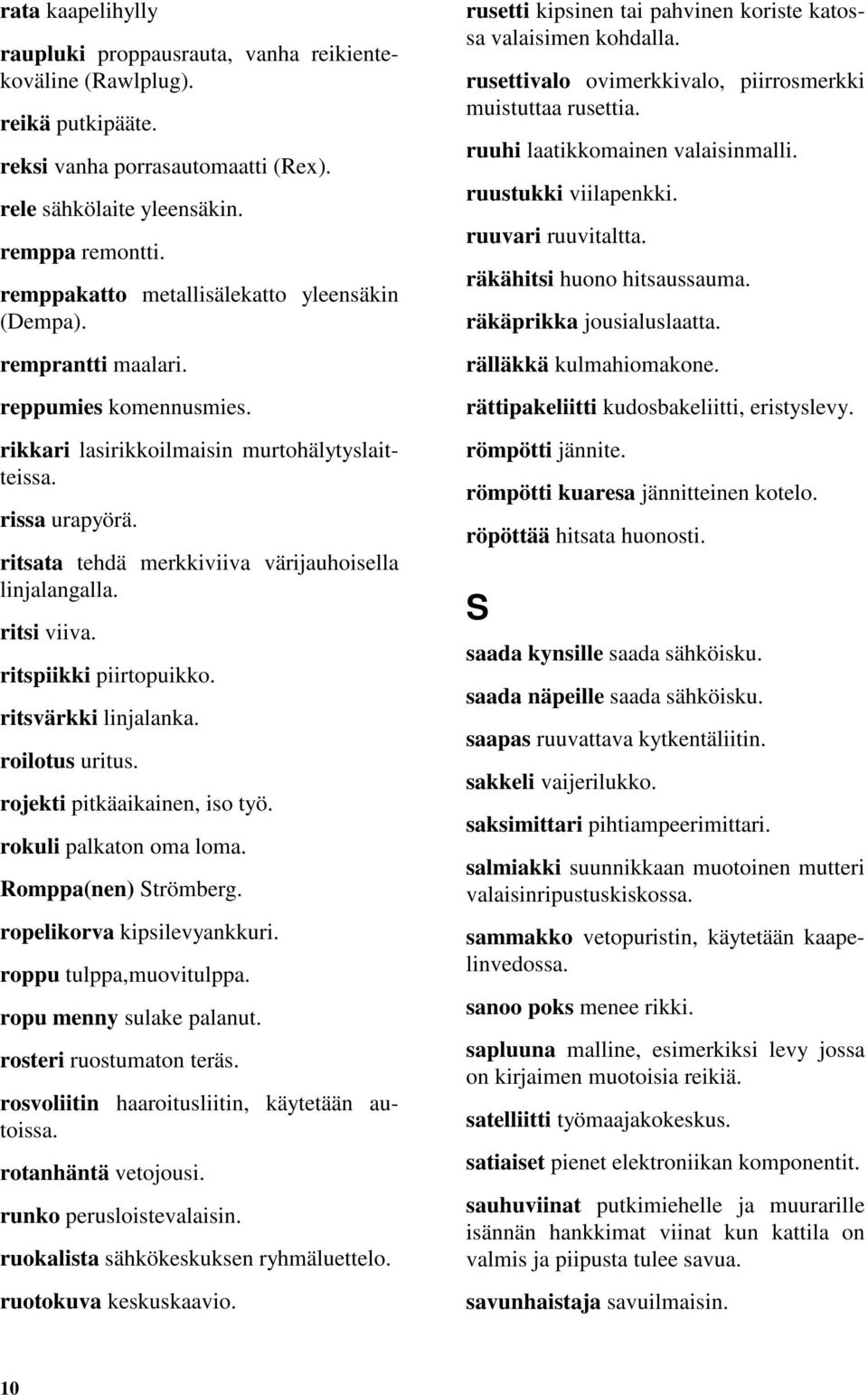 ritsata tehdä merkkiviiva värijauhoisella linjalangalla. ritsi viiva. ritspiikki piirtopuikko. ritsvärkki linjalanka. roilotus uritus. rojekti pitkäaikainen, iso työ. rokuli palkaton oma loma.