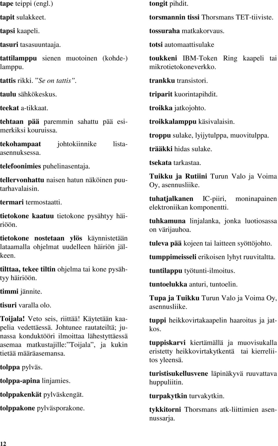 termari termostaatti. tietokone kaatuu tietokone pysähtyy häiriöön. tietokone nostetaan ylös käynnistetään lataamalla ohjelmat uudelleen häiriön jälkeen.