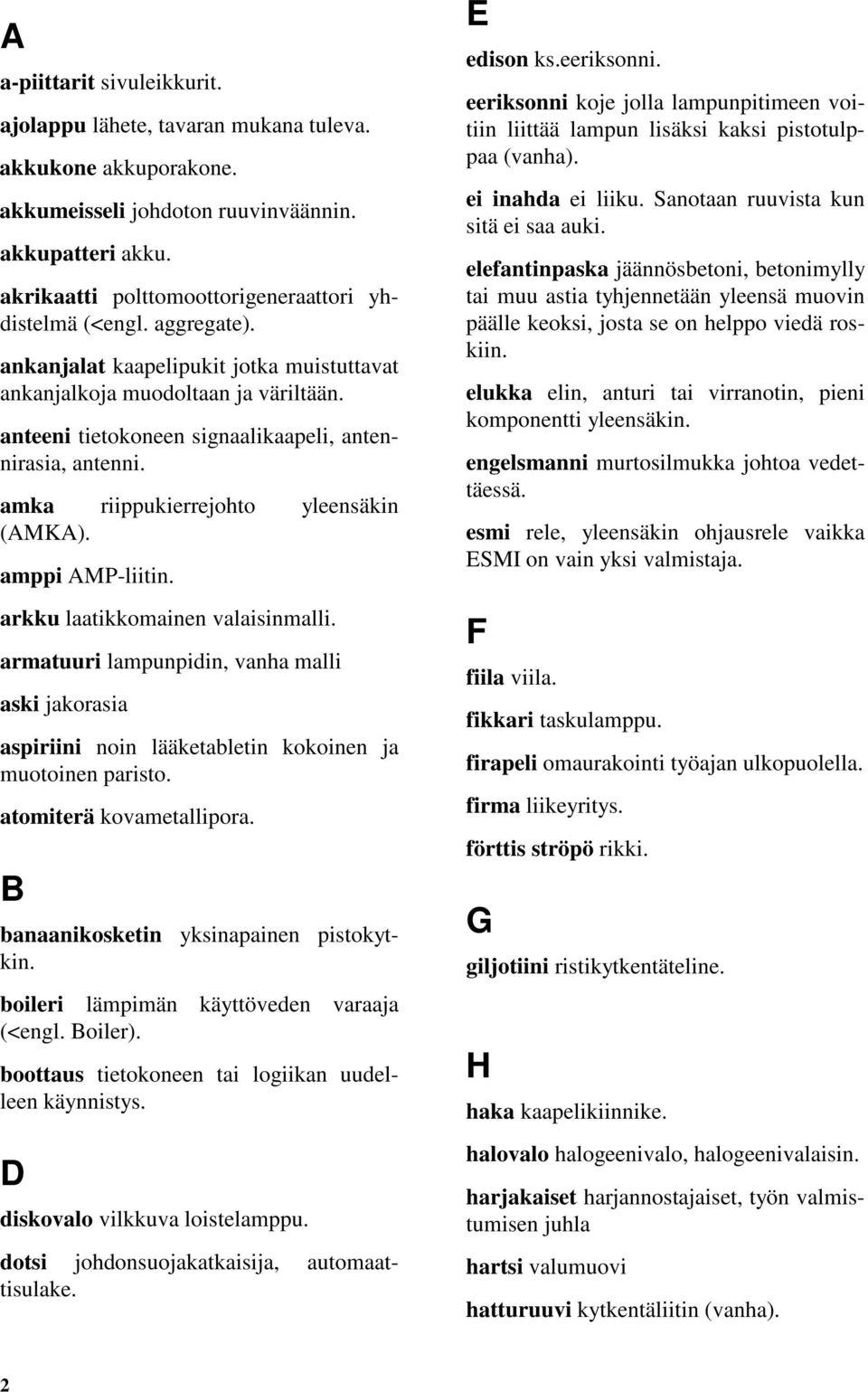 anteeni tietokoneen signaalikaapeli, antennirasia, antenni. amka riippukierrejohto yleensäkin (AMKA). amppi AMP-liitin. arkku laatikkomainen valaisinmalli.