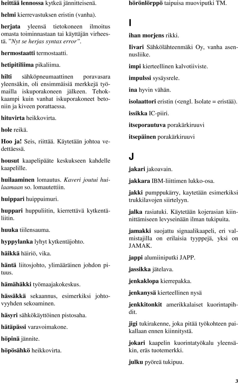 Tehokkaampi kuin vanhat iskuporakoneet betoniin ja kiveen porattaessa. hituvirta heikkovirta. hole reikä. Hoo ja! Seis, riittää. Käytetään johtoa vedettäessä.