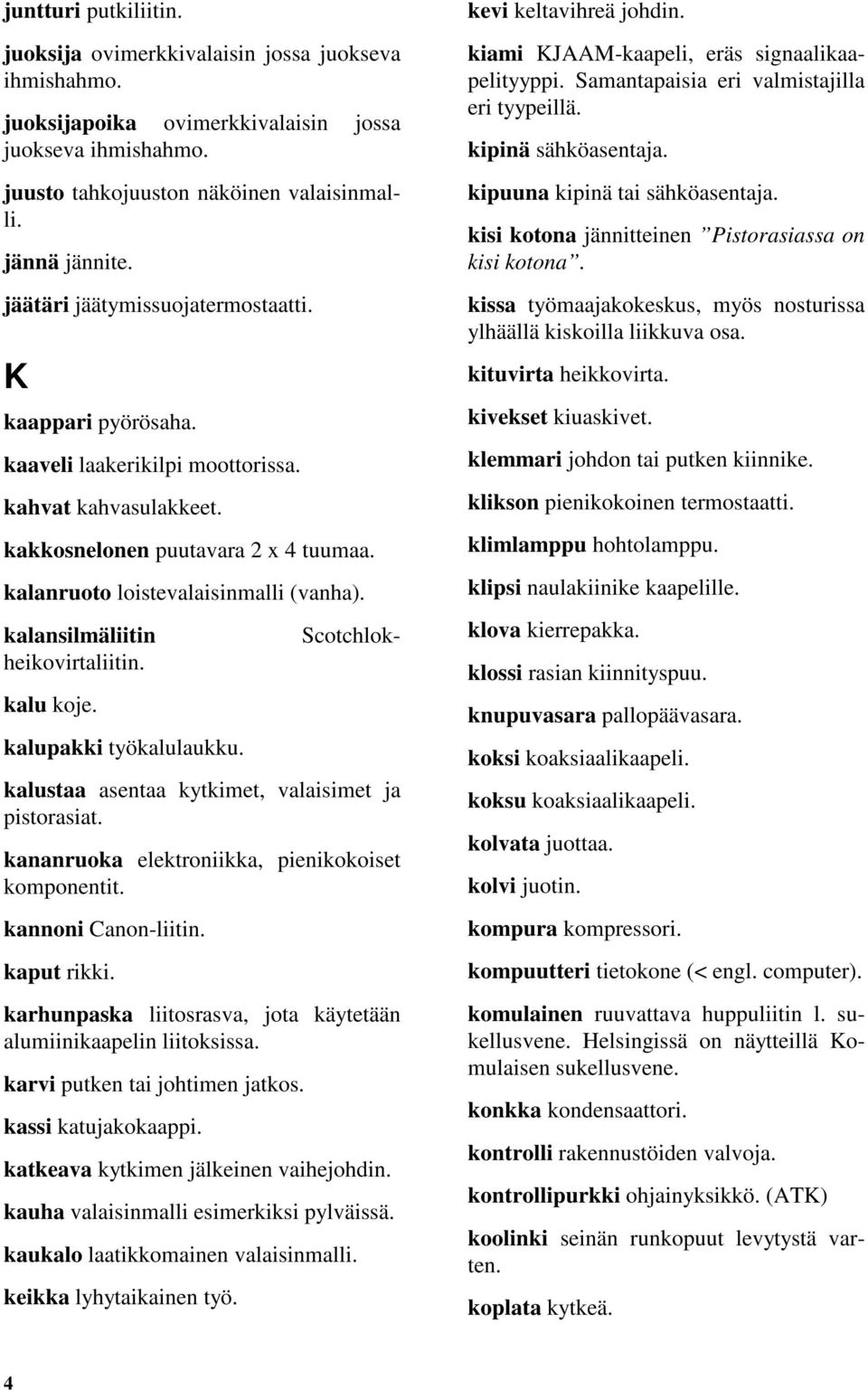 Scotchlok- kalansilmäliitin heikovirtaliitin. kalu koje. kalupakki työkalulaukku. juusto tahkojuuston näköinen valaisinmalli. kalustaa asentaa kytkimet, valaisimet ja pistorasiat.