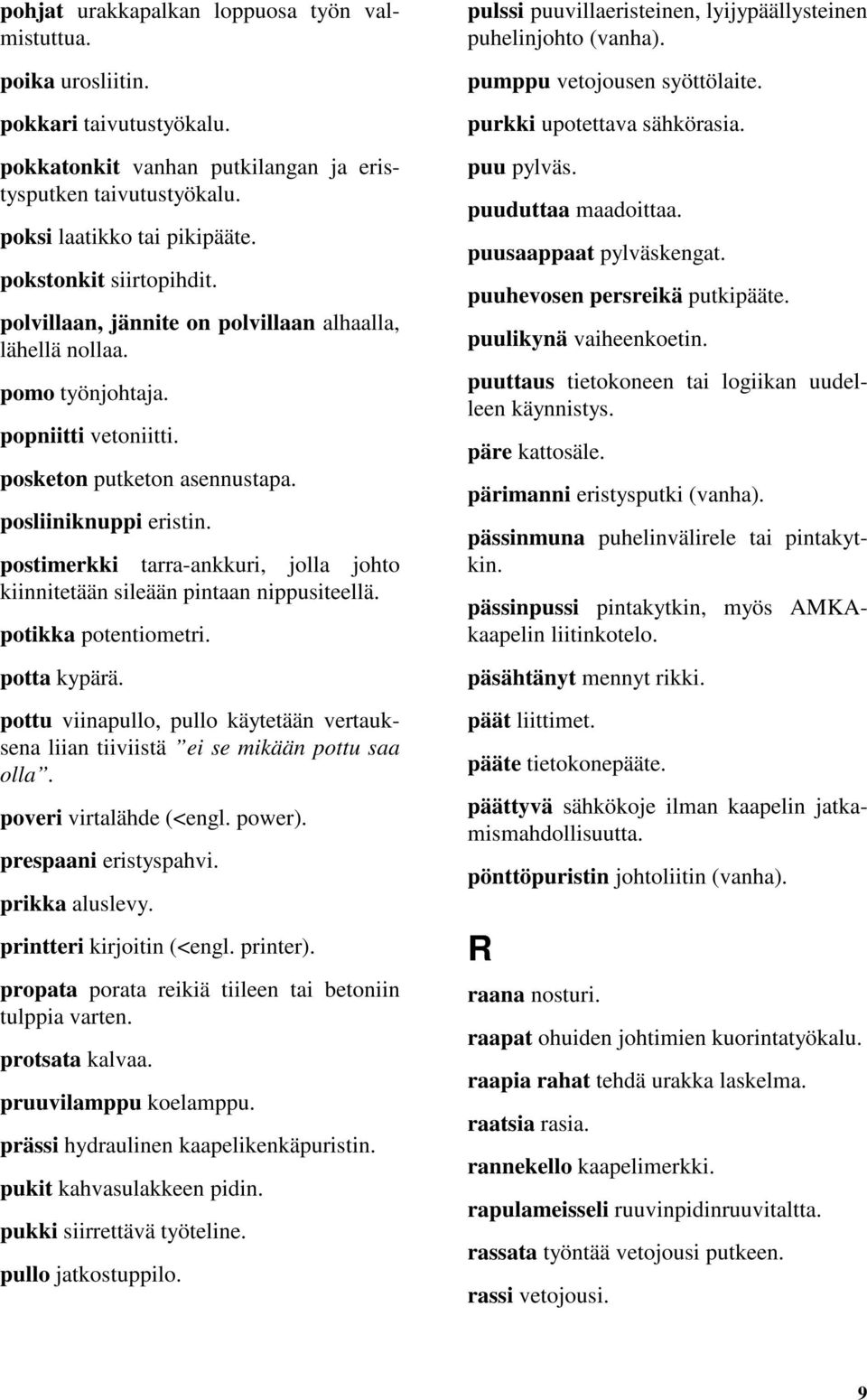 postimerkki tarra-ankkuri, jolla johto kiinnitetään sileään pintaan nippusiteellä. potikka potentiometri. potta kypärä.