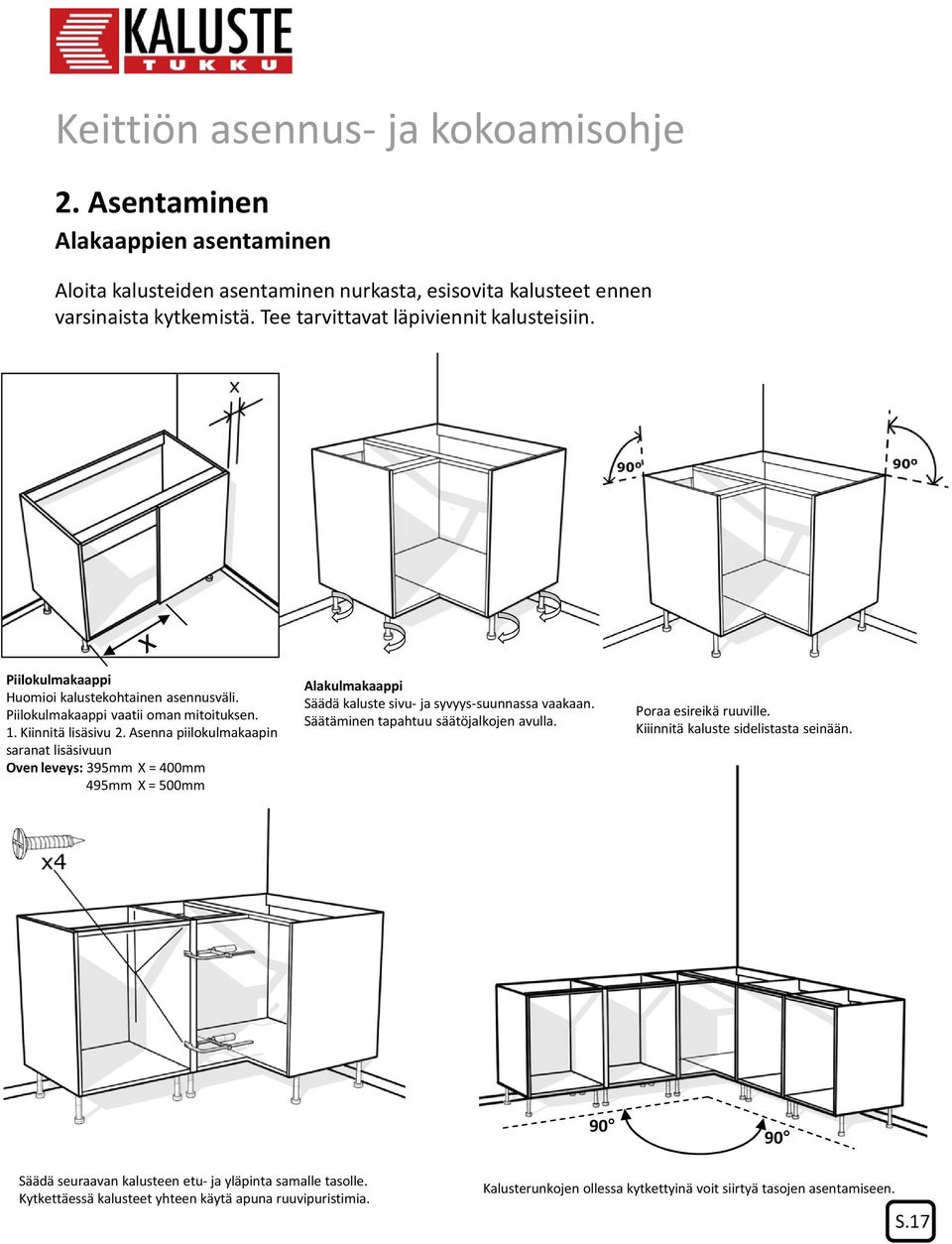 Asenna piilokulmakaapin saranat lisäsivuun Oven leveys:395mm X = 400mm 495mm X = 500mm Alakulmakaappi Säädä kaluste sivu- ja syvyys-suunnassa vaakaan.