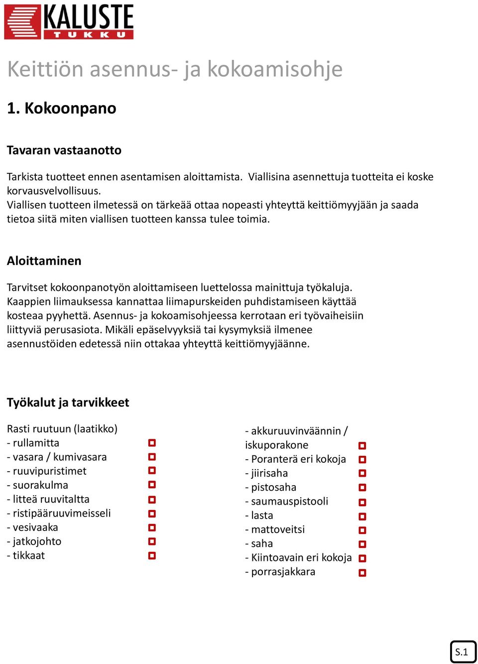 Aloittaminen Tarvitset kokoonpanotyön aloittamiseen luettelossa mainittuja työkaluja. Kaappien liimauksessa kannattaa liimapurskeiden puhdistamiseen käyttää kosteaa pyyhettä.