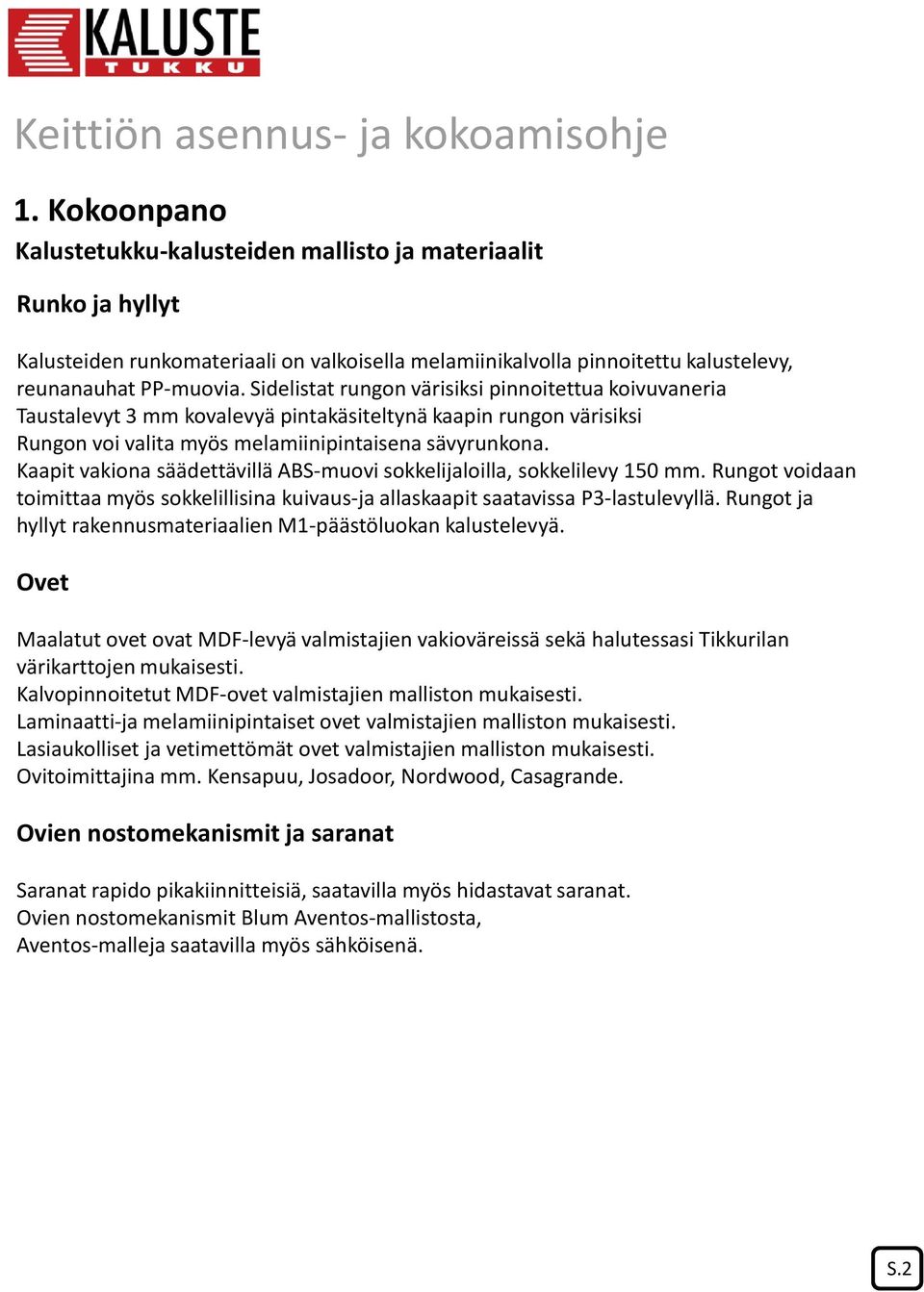 Kaapit vakiona säädettävillä ABS-muovi sokkelijaloilla, sokkelilevy 150 mm. Rungot voidaan toimittaa myös sokkelillisina kuivaus-ja allaskaapit saatavissa P3-lastulevyllä.