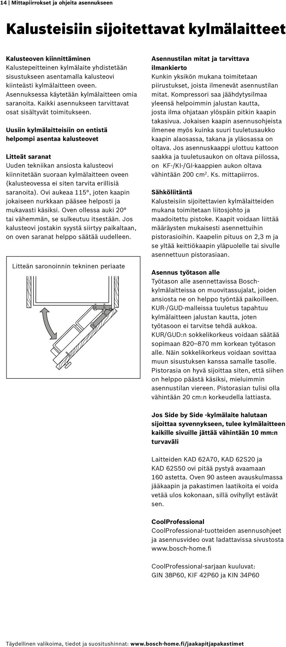 Uusiin kylmälaitteisiin on entistä helpompi asentaa kalusteovet Litteät saranat Uuden tekniikan ansiosta kalusteovi kiinnitetään suoraan kylmälaitteen oveen (kalusteovessa ei siten tarvita erillisiä