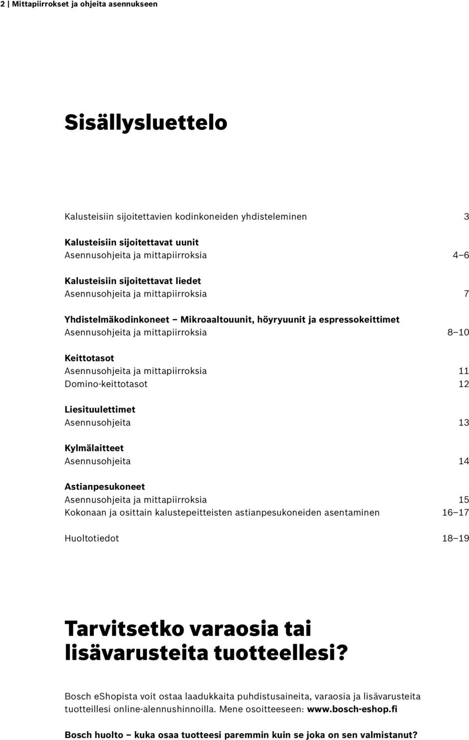 mittapiirroksia 11 Domino-keittotasot 12 Liesituulettimet Asennusohjeita 13 Kylmälaitteet Asennusohjeita 14 Astianpesukoneet Asennusohjeita ja mittapiirroksia 15 Kokonaan ja osittain