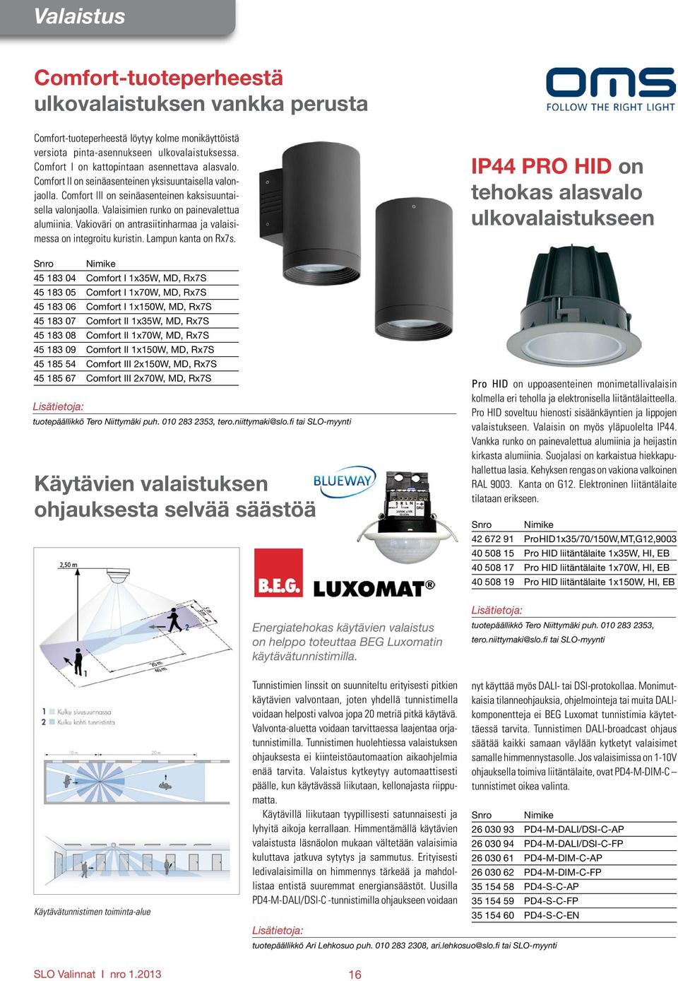 Valaisimien runko on painevalettua alumiinia. Vakioväri on antrasiitinharmaa ja valaisimessa on integroitu kuristin. Lampun kanta on Rx7s.